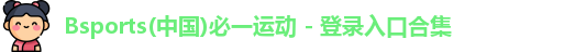 Bsports(中国)必一运动 - 登录入口合集